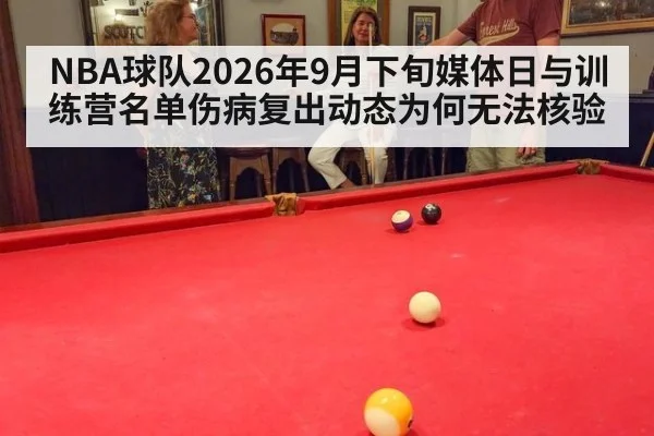 NBA球队2026年9月下旬媒体日与训练营名单伤病复出动态为何无法核验